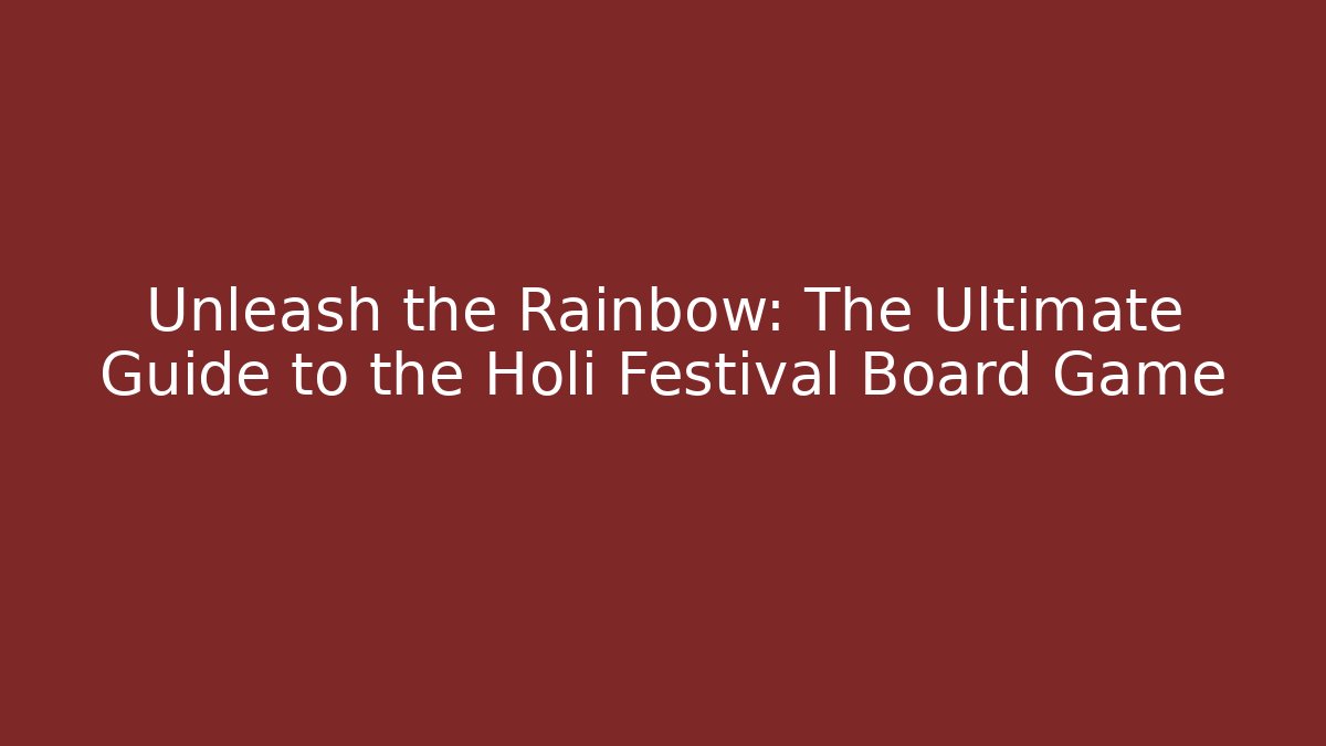 Unleash the Rainbow: The Ultimate Guide to the Holi Festival Board Game