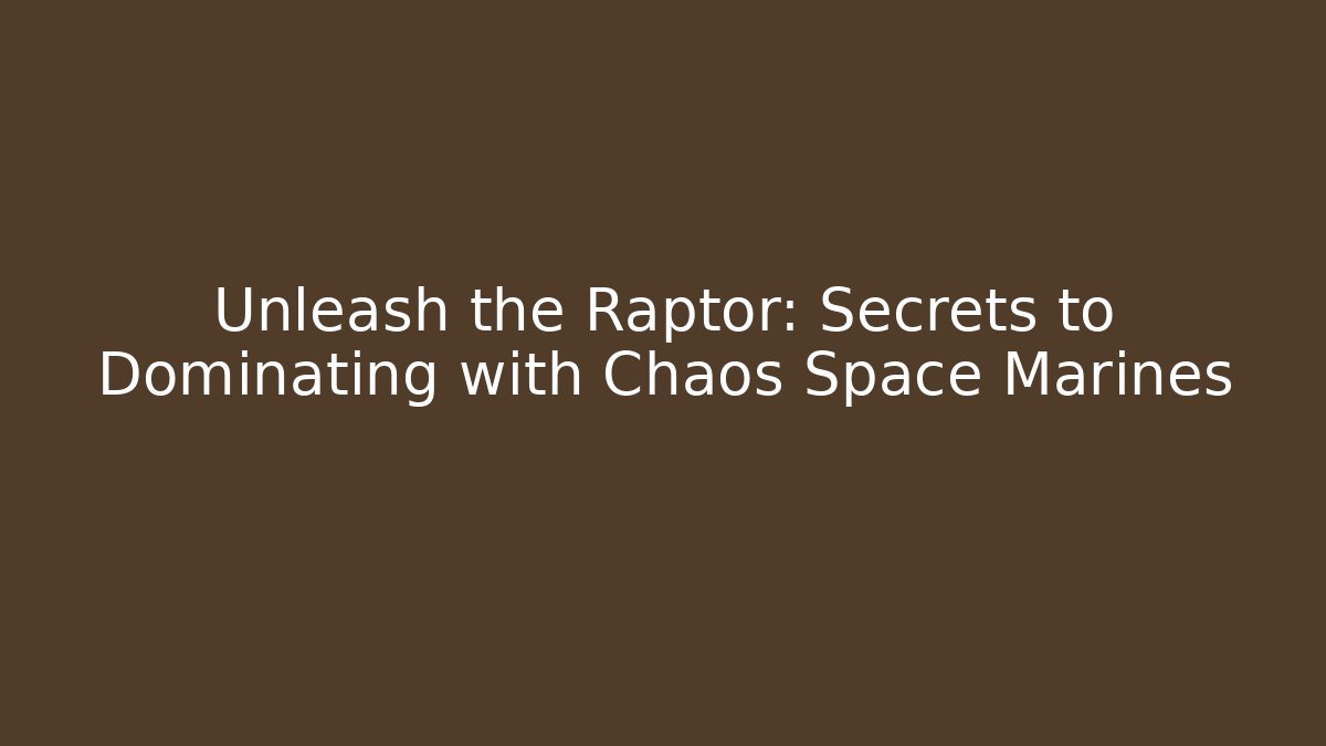 Unleash the Raptor: Secrets to Dominating with Chaos Space Marines
