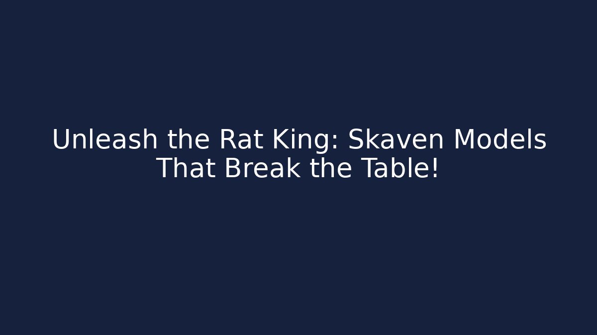 Unleash the Rat King: Skaven Models That Break the Table!