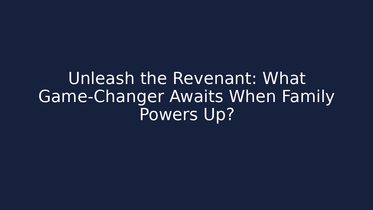 Unleash the Revenant: What Game-Changer Awaits When Family Powers Up?