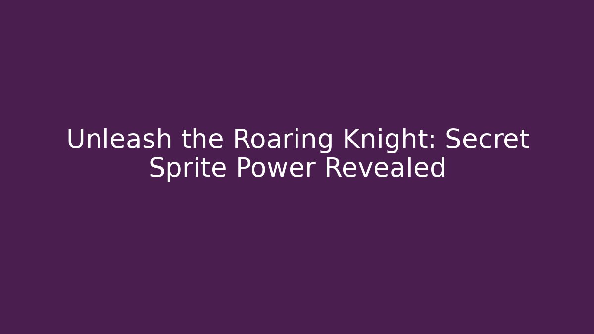 Unleash the Roaring Knight: Secret Sprite Power Revealed