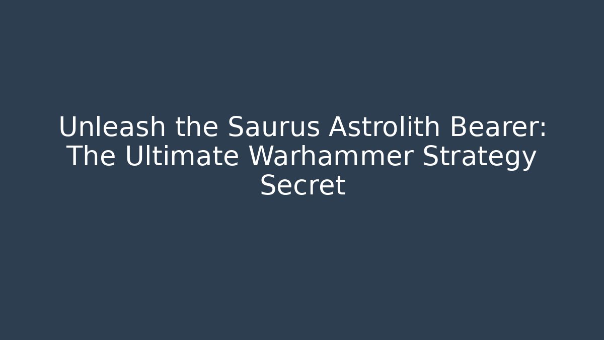 Unleash the Saurus Astrolith Bearer: The Ultimate Warhammer Strategy Secret
