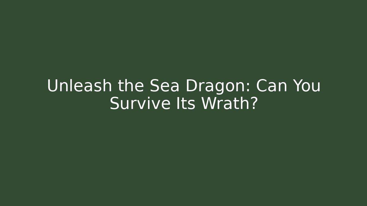 Unleash the Sea Dragon: Can You Survive Its Wrath?