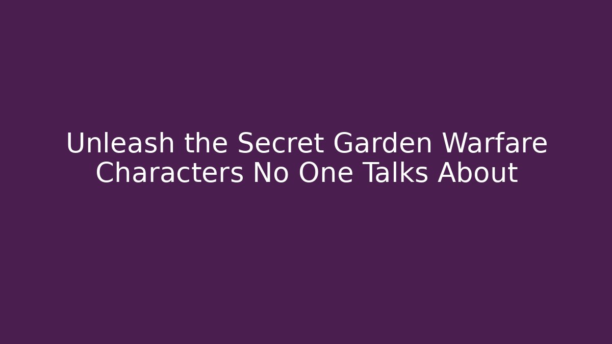Unleash the Secret Garden Warfare Characters No One Talks About