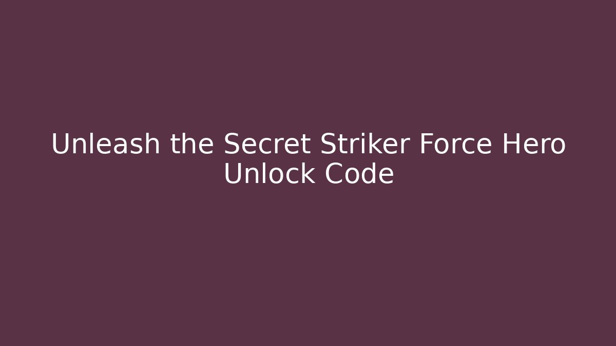 Unleash the Secret Striker Force Hero Unlock Code