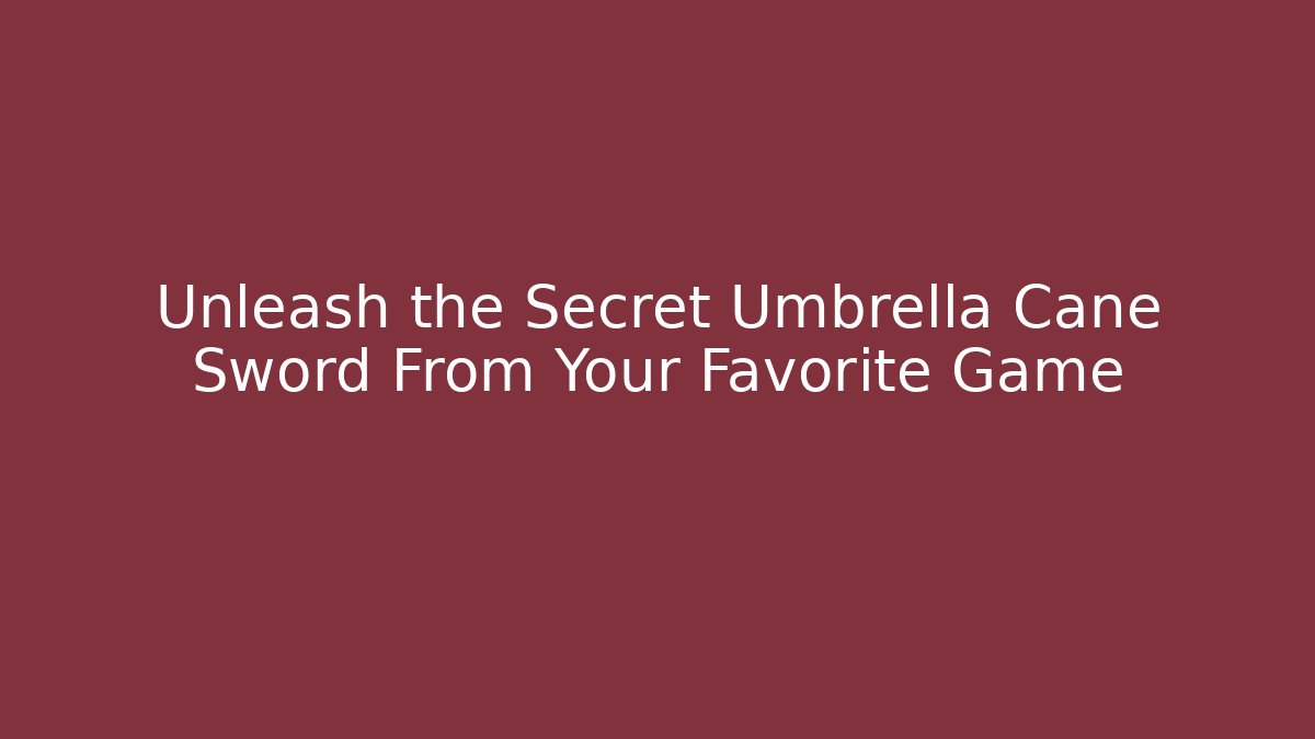 Unleash the Secret Umbrella Cane Sword From Your Favorite Game - Critter Realm