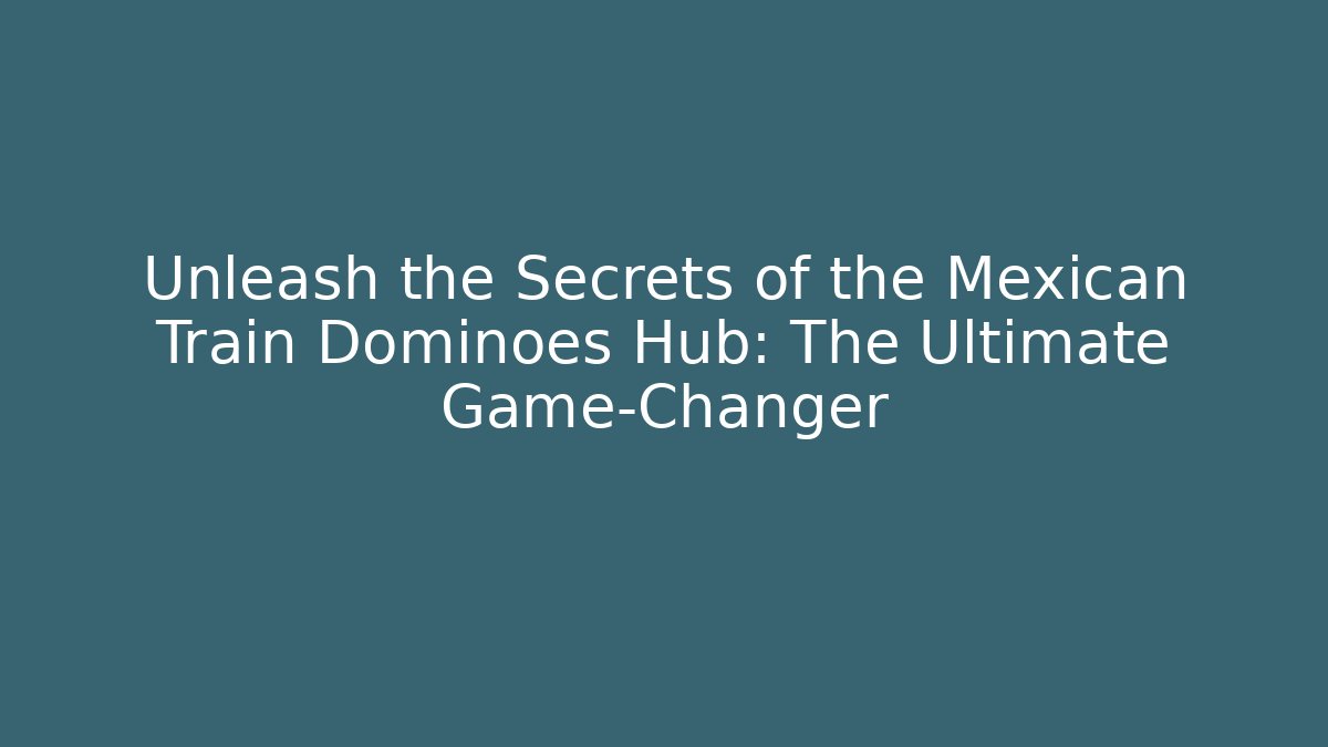 Unleash the Secrets of the Mexican Train Dominoes Hub: The Ultimate Game-Changer