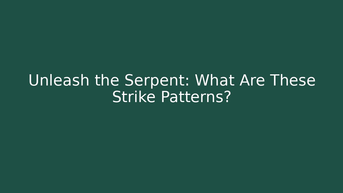 Unleash the Serpent: What Are These Strike Patterns?