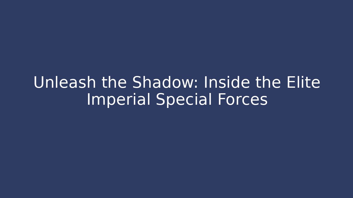 Unleash the Shadow: Inside the Elite Imperial Special Forces
