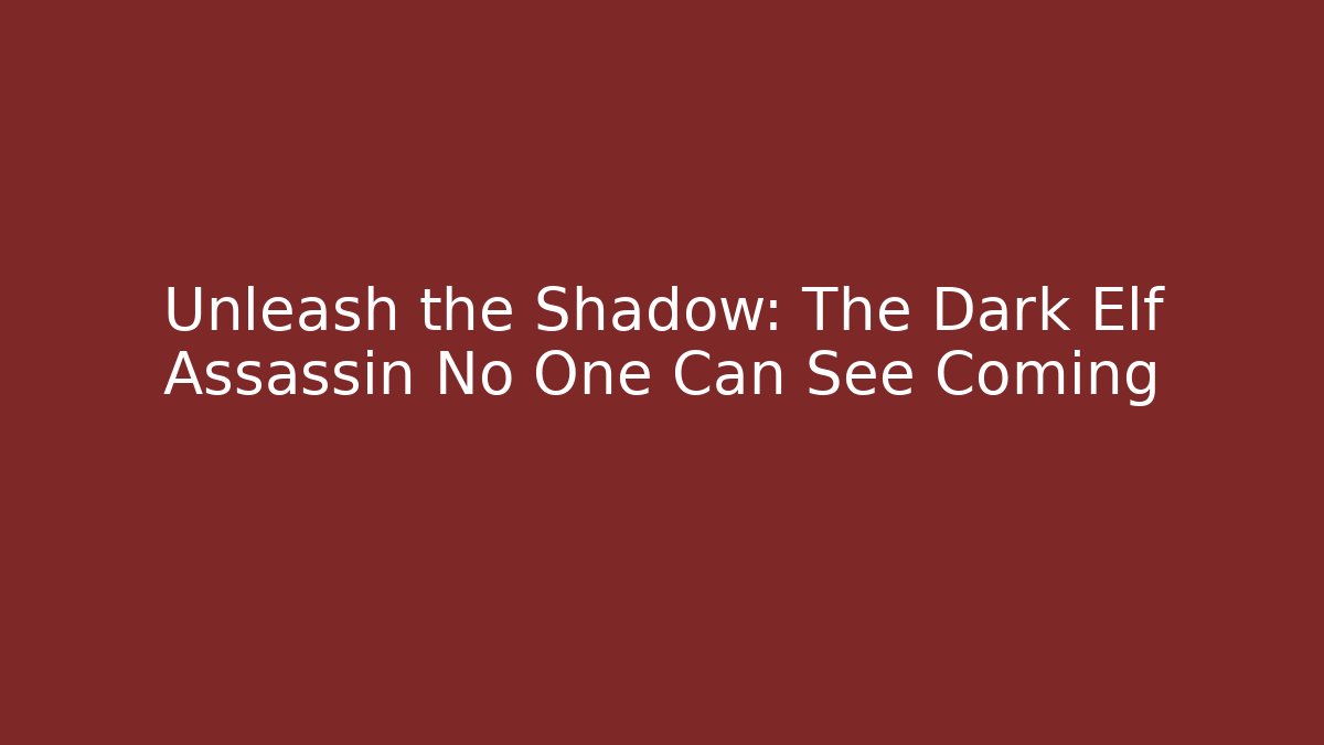 Unleash the Shadow: The Dark Elf Assassin No One Can See Coming