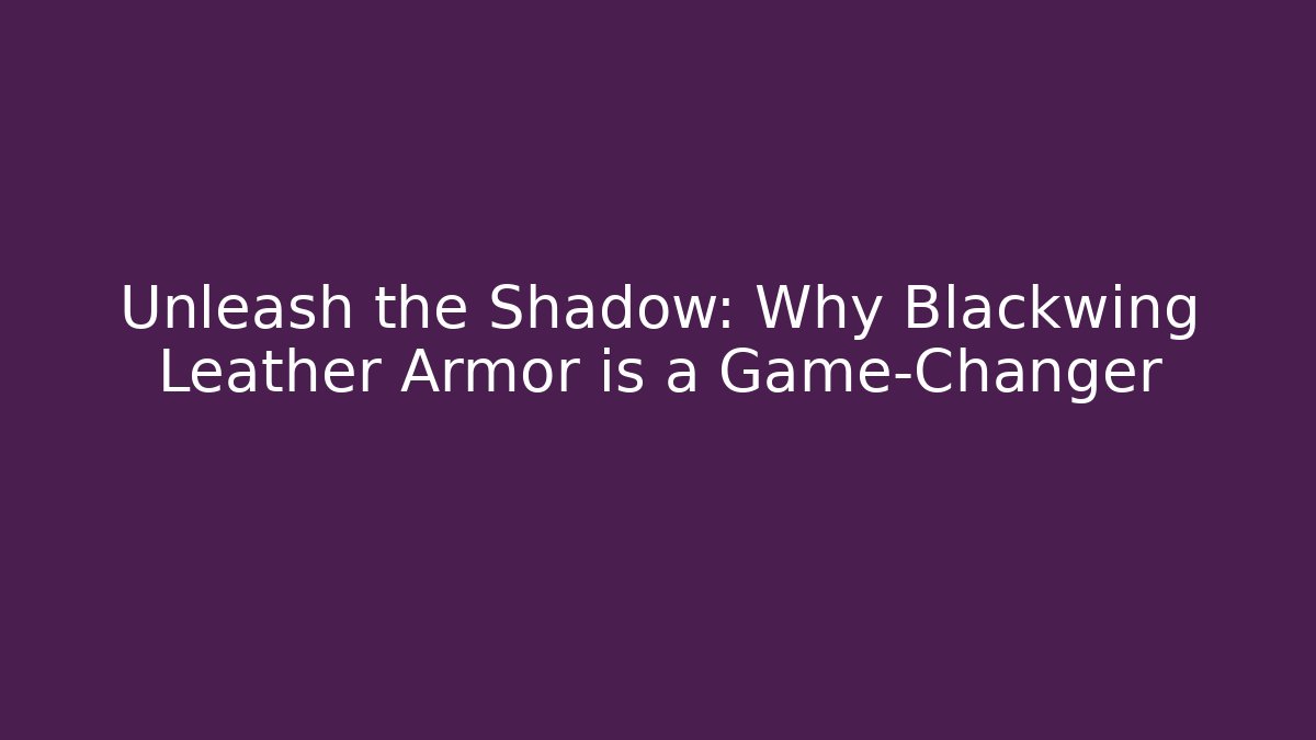 Unleash the Shadow: Why Blackwing Leather Armor is a Game-Changer