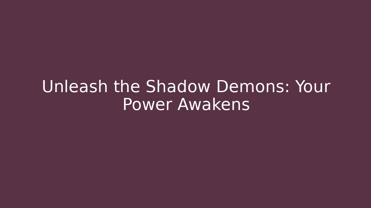 Unleash the Shadow Demons: Your Power Awakens