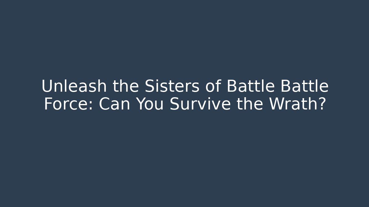 Unleash the Sisters of Battle Battle Force: Can You Survive the Wrath?