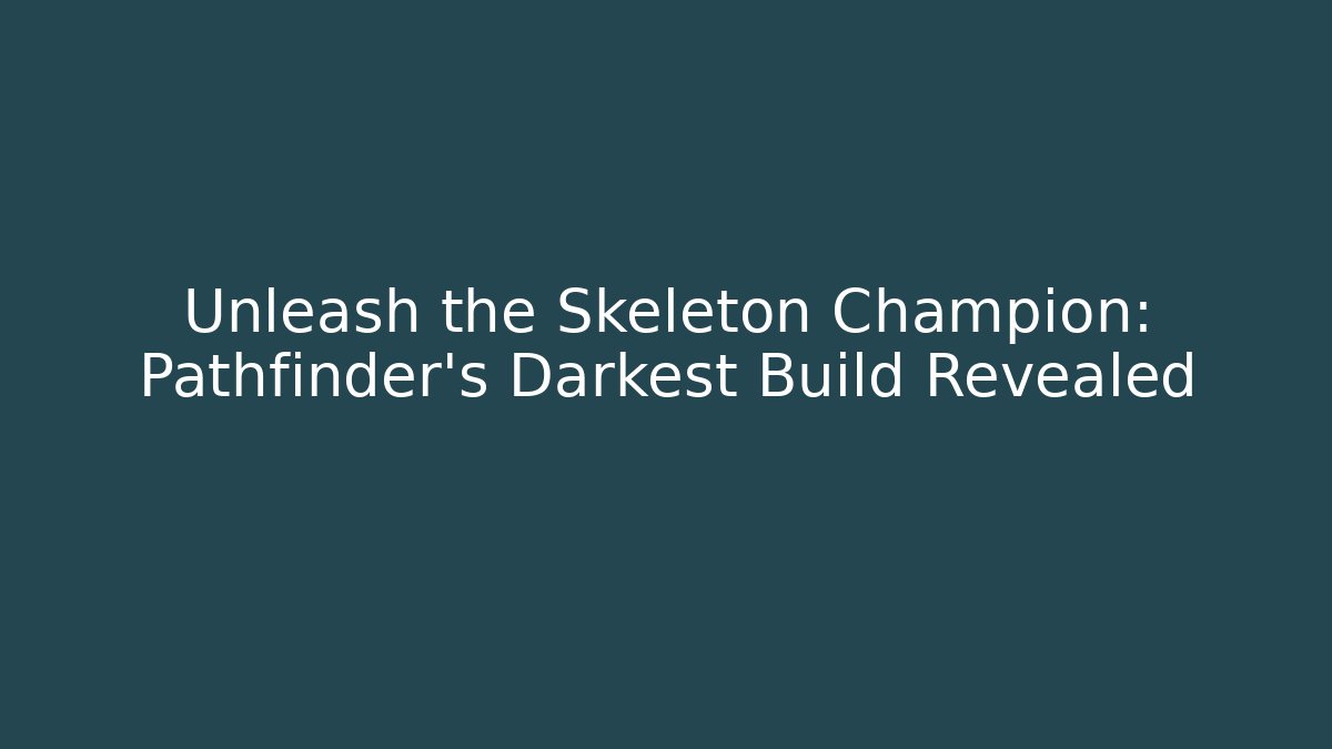 Unleash the Skeleton Champion: Pathfinder's Darkest Build Revealed