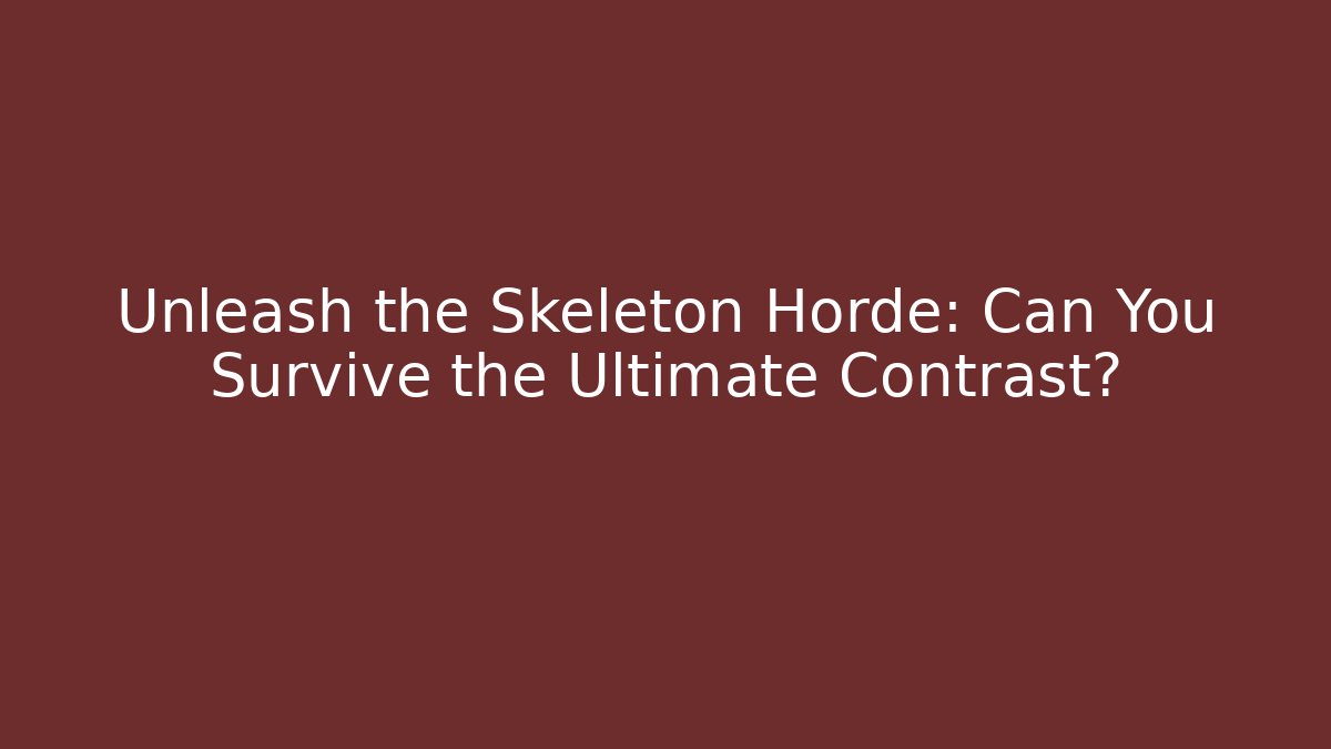 Unleash the Skeleton Horde: Can You Survive the Ultimate Contrast?