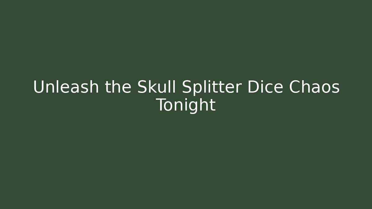 Unleash the Skull Splitter Dice Chaos Tonight