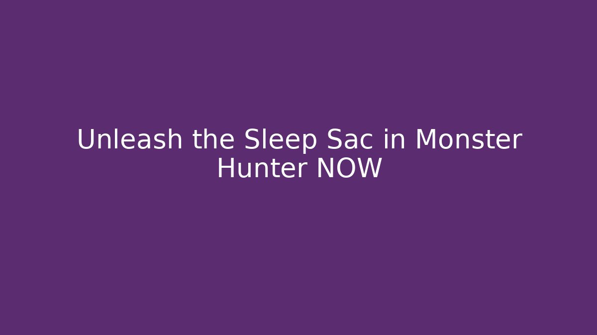 Unleash the Sleep Sac in Monster Hunter NOW