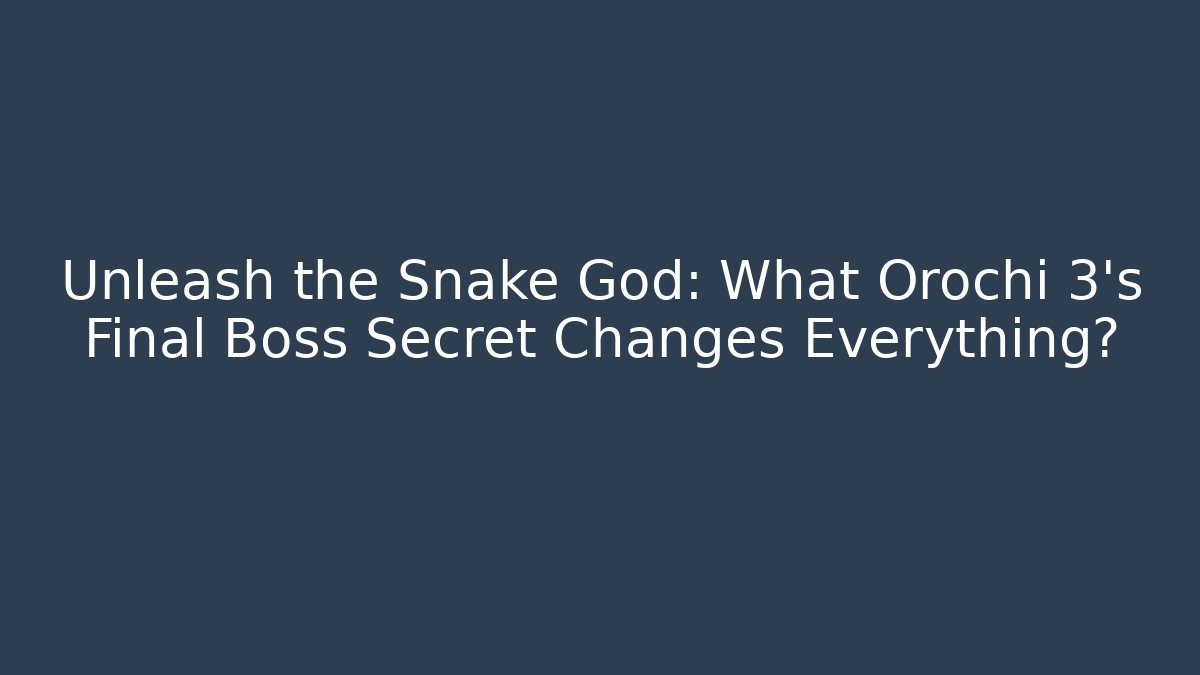 Unleash the Snake God: What Orochi 3’s Final Boss Secret Changes Everything?