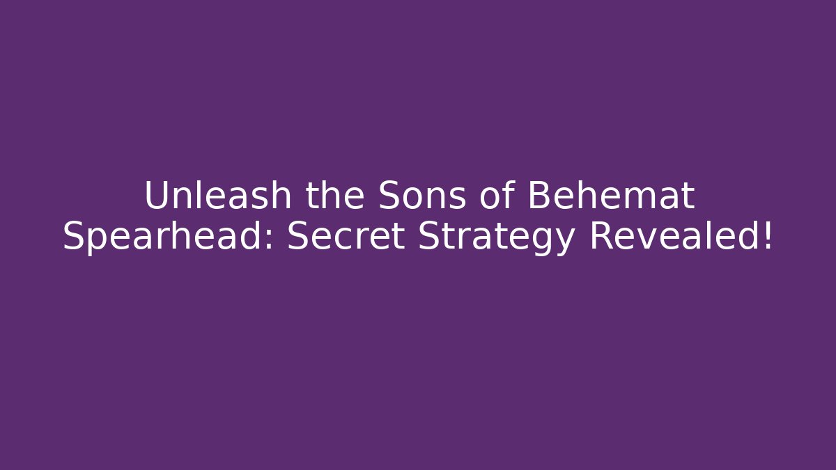 Unleash the Sons of Behemat Spearhead: Secret Strategy Revealed!