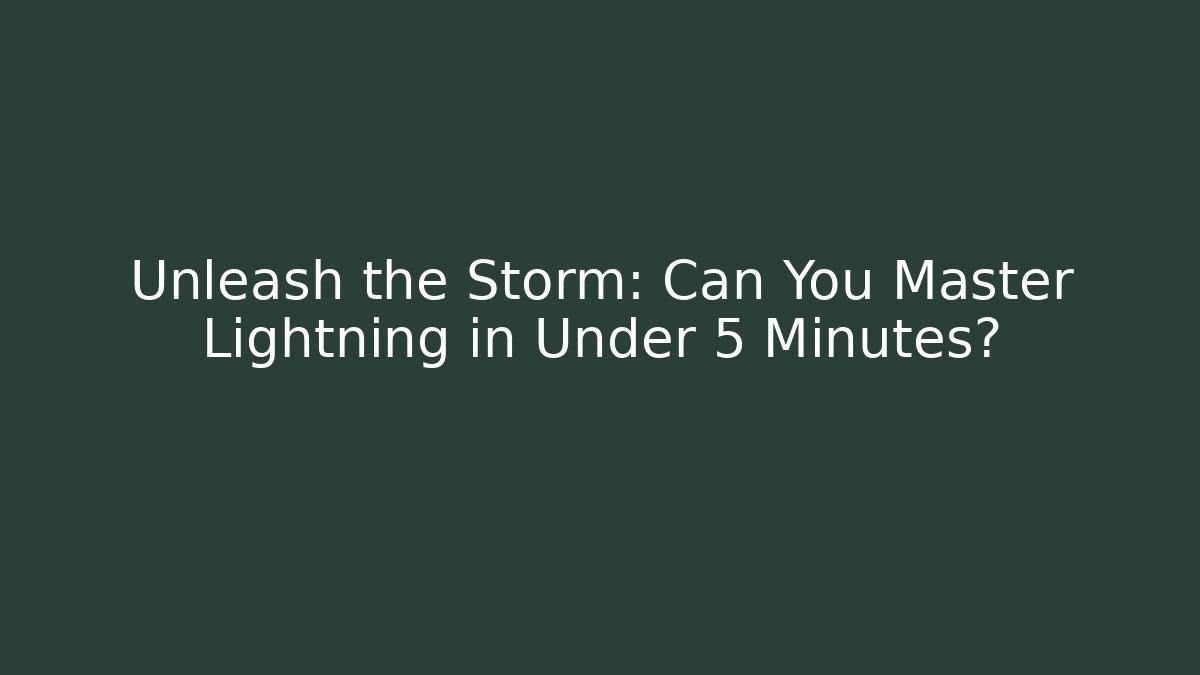 Unleash the Storm: Can You Master Lightning in Under 5 Minutes?