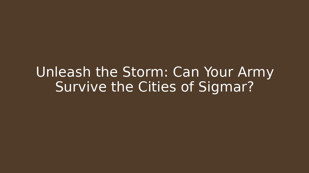 Unleash the Storm: Can Your Army Survive the Cities of Sigmar?