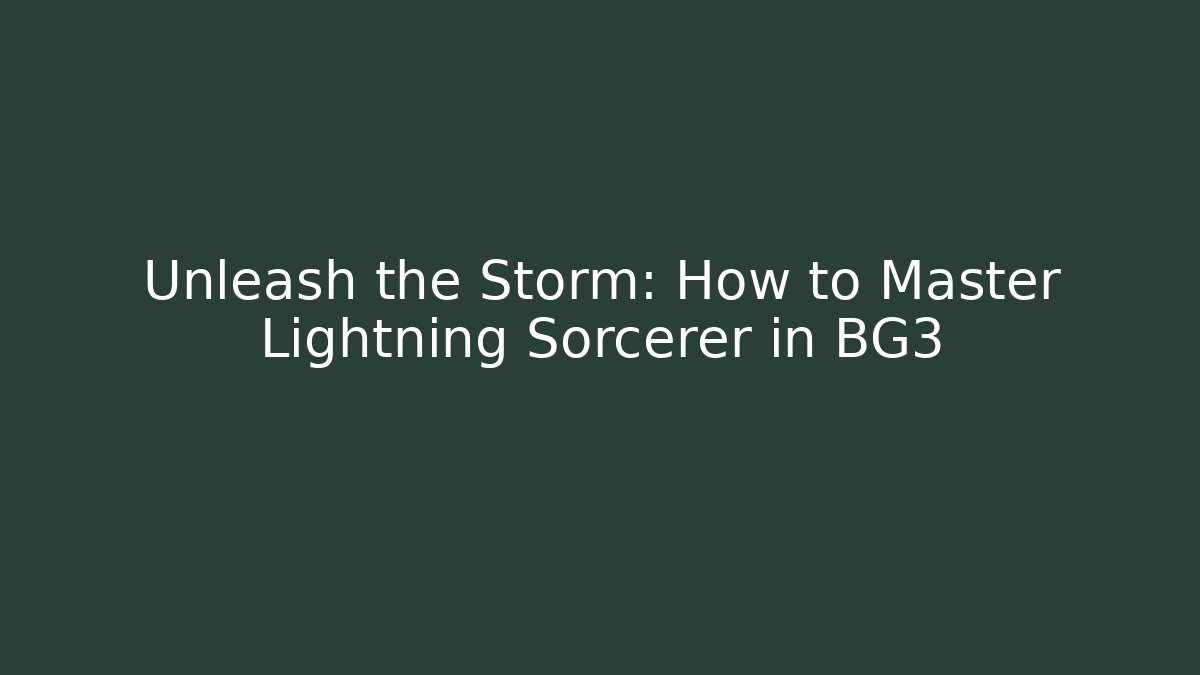 Unleash the Storm: How to Master Lightning Sorcerer in BG3