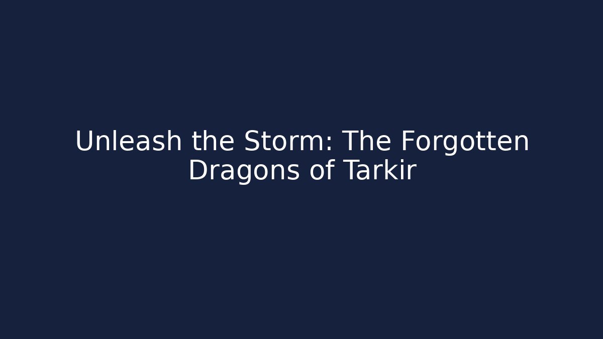Unleash the Storm: The Forgotten Dragons of Tarkir