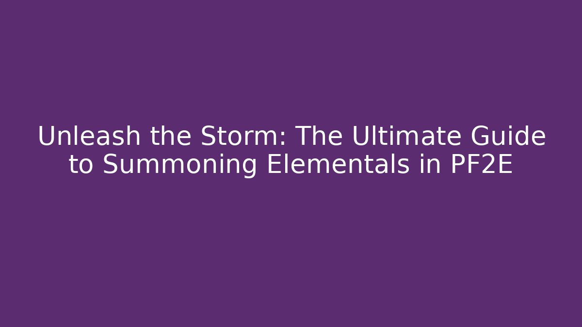 Unleash the Storm: The Ultimate Guide to Summoning Elementals in PF2E