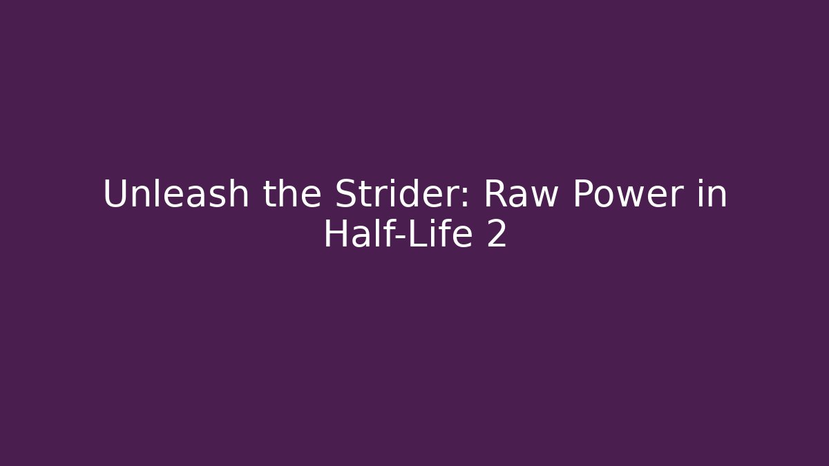 Unleash the Strider: Raw Power in Half-Life 2