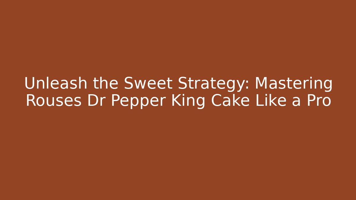 Unleash the Sweet Strategy: Mastering Rouses Dr Pepper King Cake Like a Pro