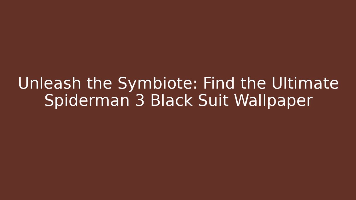 Unleash the Symbiote: Find the Ultimate Spiderman 3 Black Suit Wallpaper