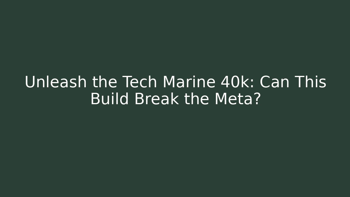 Unleash the Tech Marine 40k: Can This Build Break the Meta?