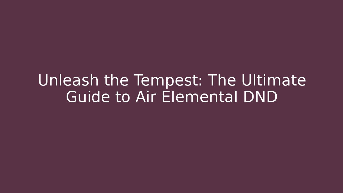 Unleash the Tempest: The Ultimate Guide to Air Elemental DND