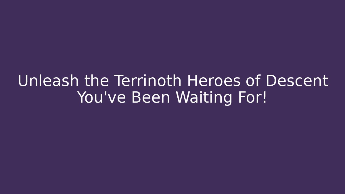 Unleash the Terrinoth Heroes of Descent You’ve Been Waiting For!