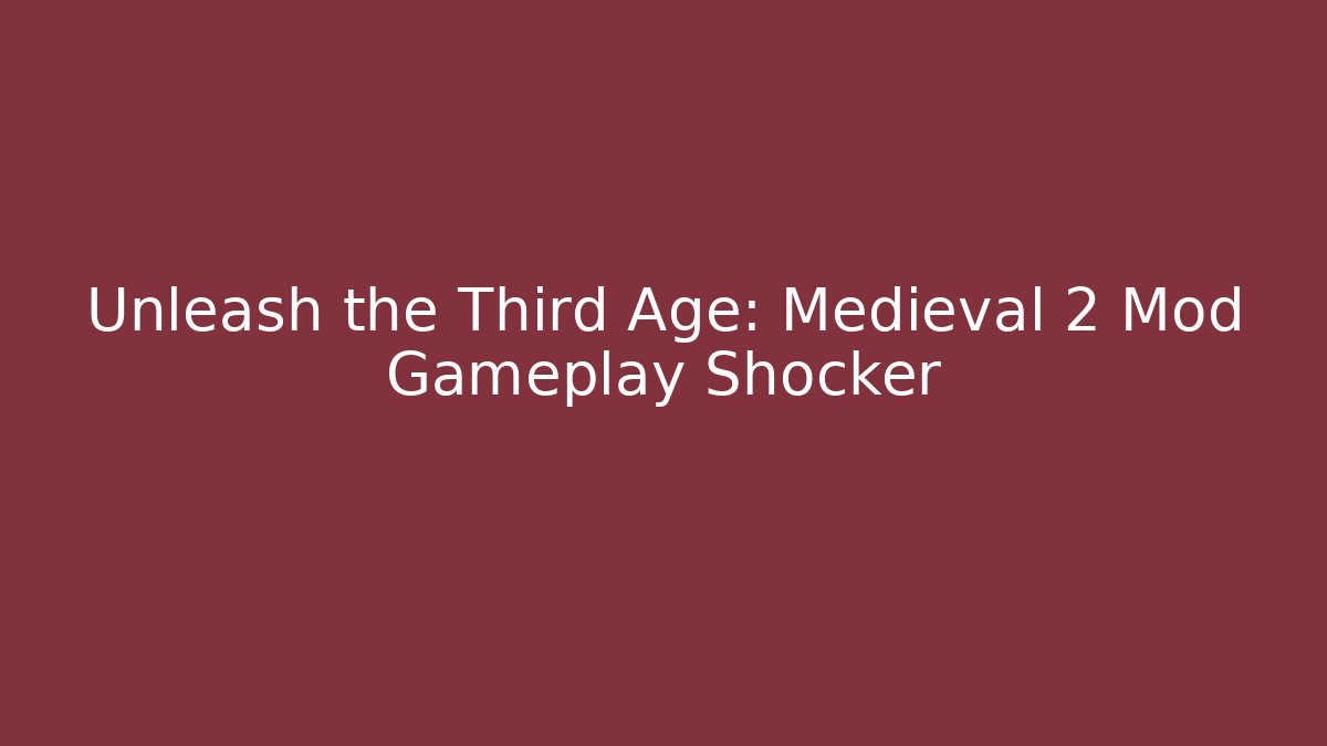 Unleash the Third Age: Medieval 2 Mod Gameplay Shocker