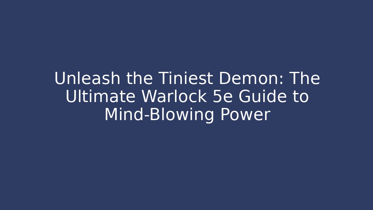 Unleash the Tiniest Demon: The Ultimate Warlock 5e Guide to Mind-Blowing Power - Critter Realm