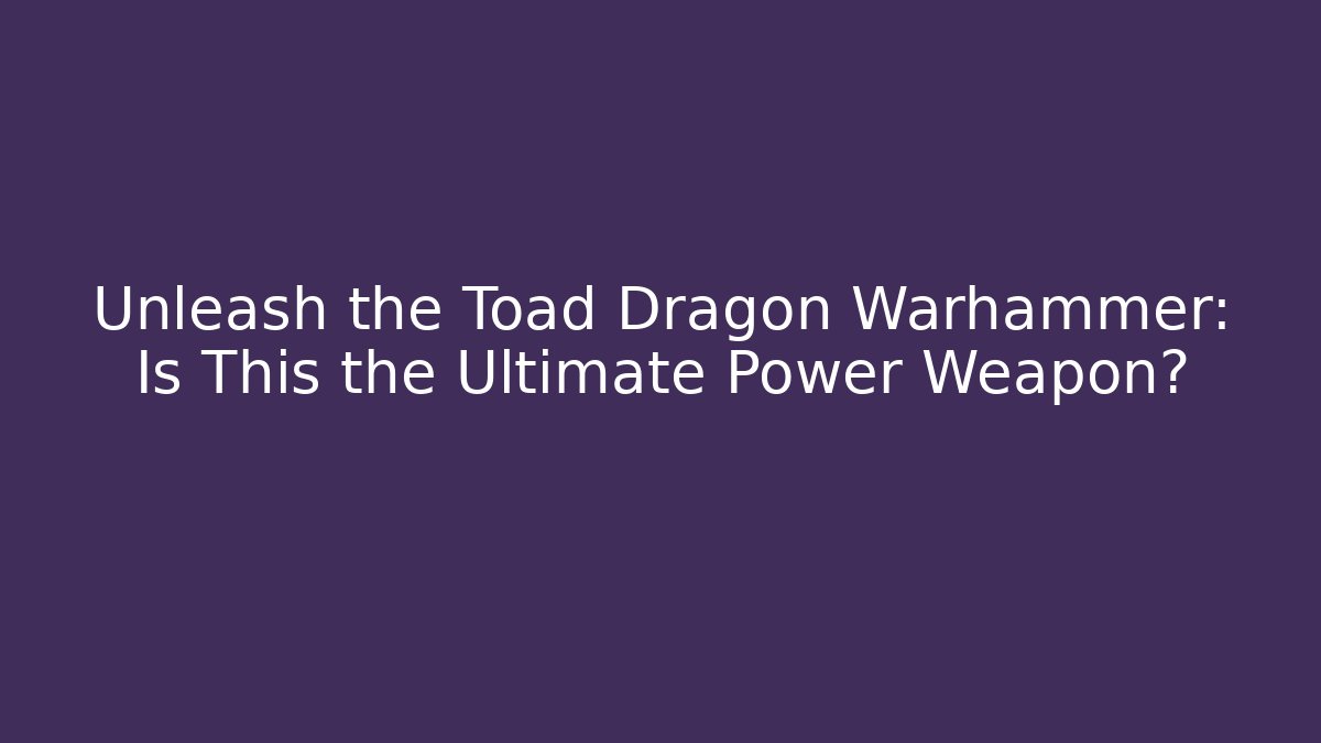 Unleash the Toad Dragon Warhammer: Is This the Ultimate Power Weapon?