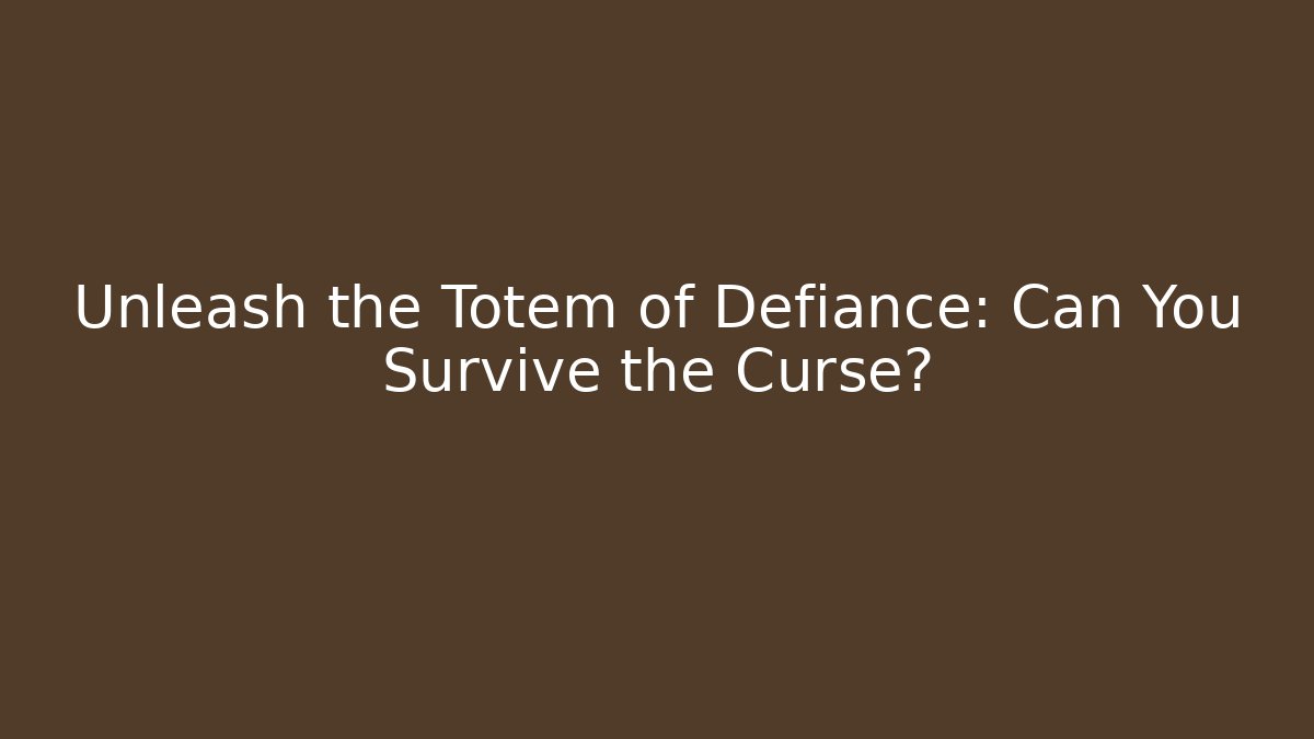 Unleash the Totem of Defiance: Can You Survive the Curse?