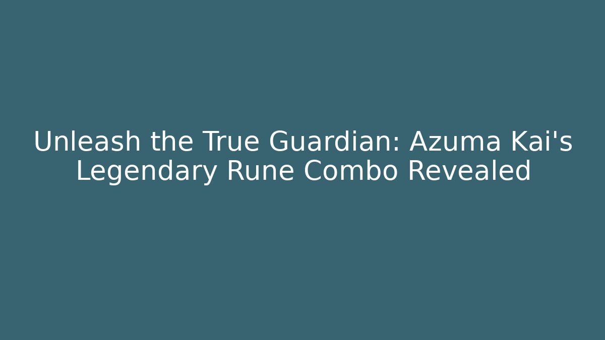 Unleash the True Guardian: Azuma Kai's Legendary Rune Combo Revealed