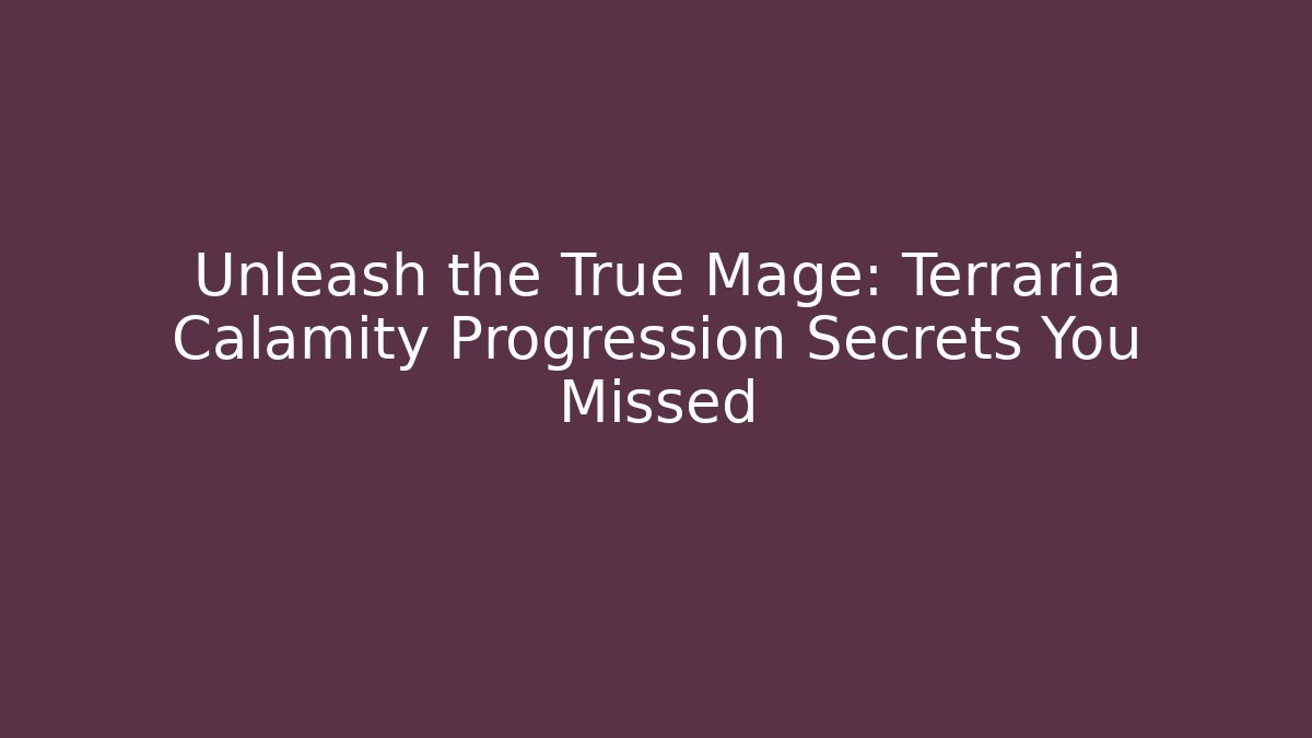 Unleash the True Mage: Terraria Calamity Progression Secrets You Missed