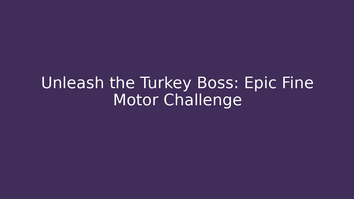 Unleash the Turkey Boss: Epic Fine Motor Challenge