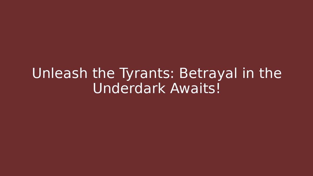 Unleash the Tyrants: Betrayal in the Underdark Awaits!