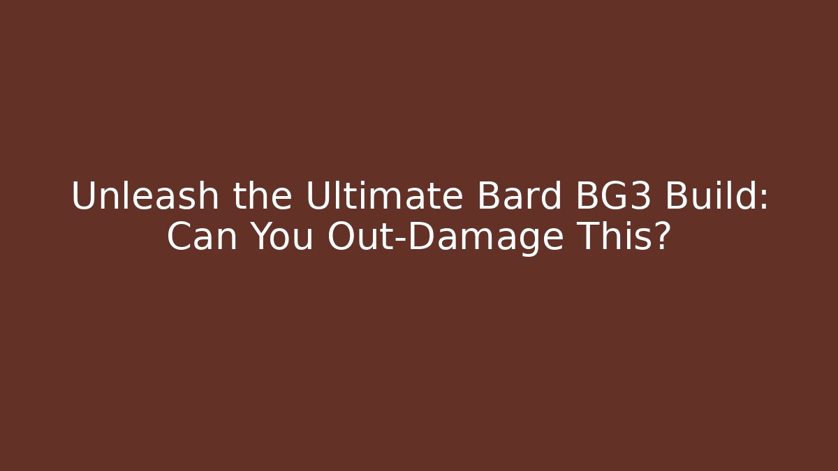 Unleash the Ultimate Bard BG3 Build: Can You Out-Damage This?