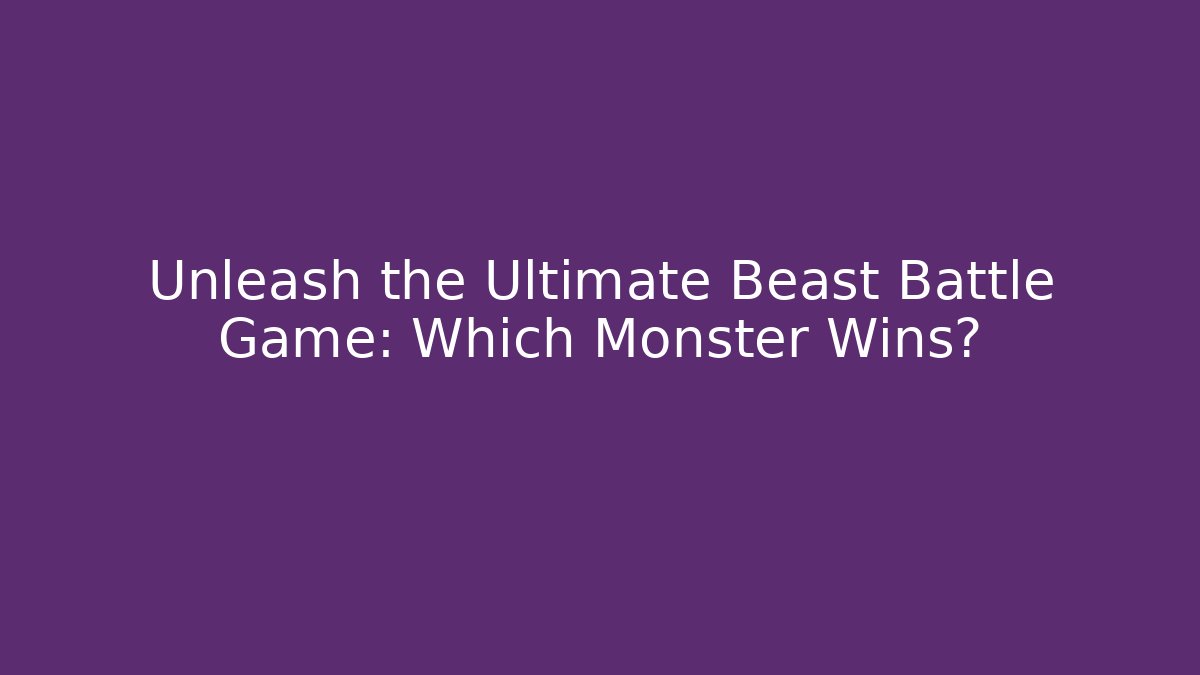 Unleash the Ultimate Beast Battle Game: Which Monster Wins?