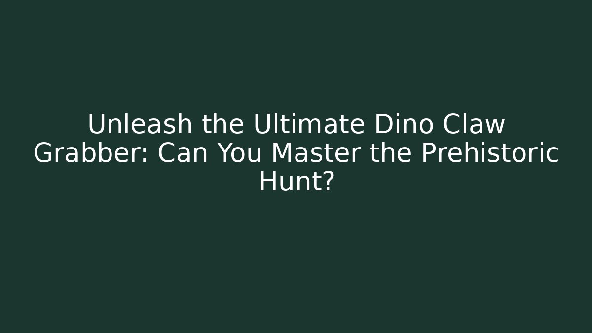 Unleash the Ultimate Dino Claw Grabber: Can You Master the Prehistoric Hunt?