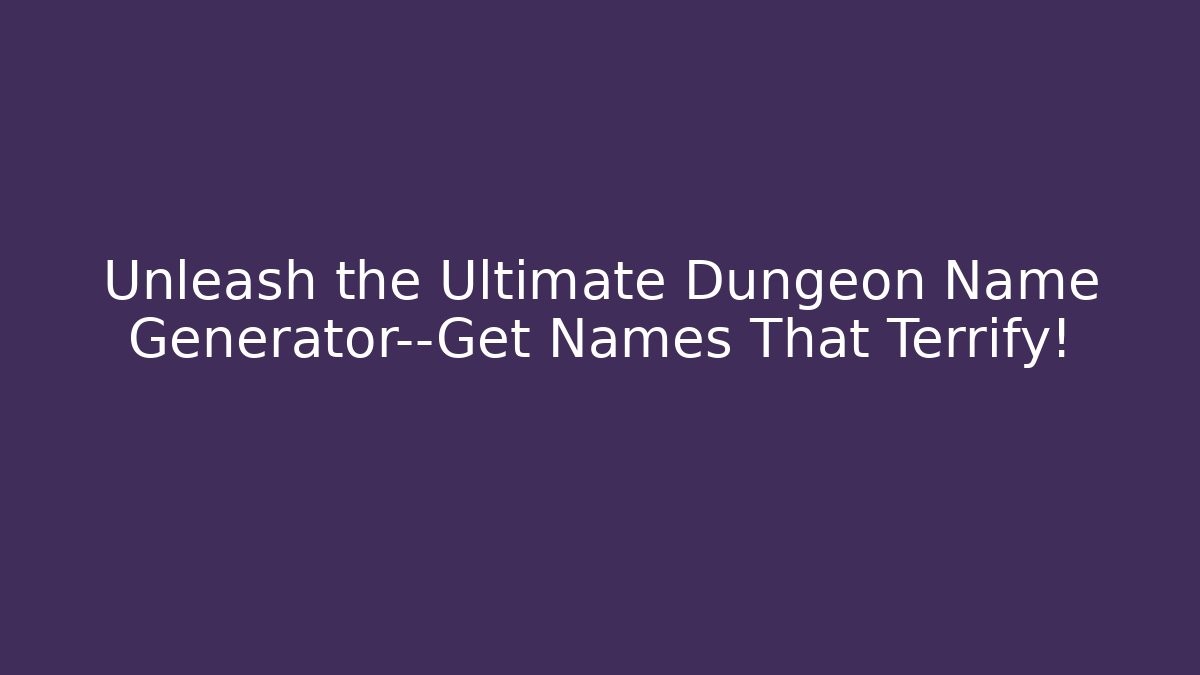 Unleash the Ultimate Dungeon Name Generator—Get Names That Terrify!