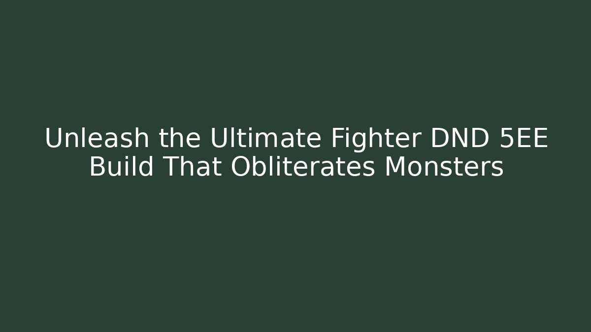 Unleash the Ultimate Fighter DND 5EE Build That Obliterates Monsters