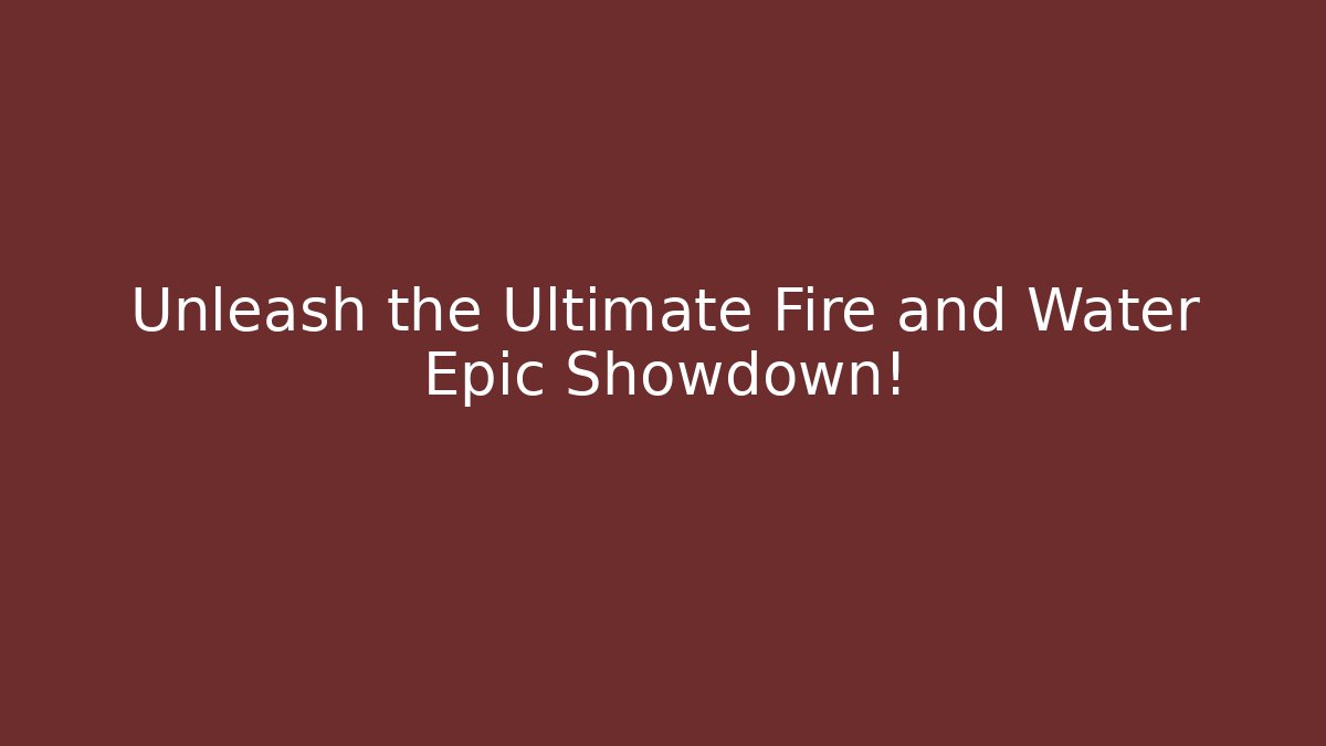 Unleash the Ultimate Fire and Water Epic Showdown! - Critter Realm