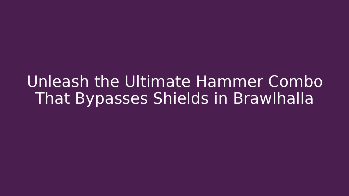 Unleash the Ultimate Hammer Combo That Bypasses Shields in Brawlhalla
