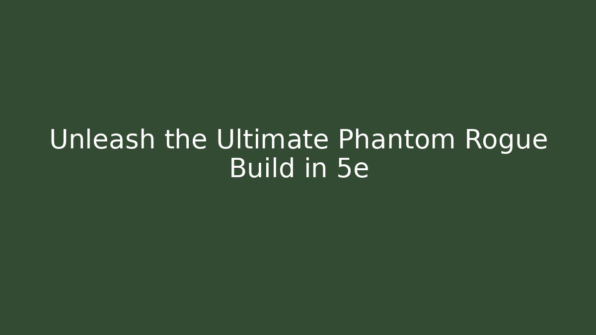 Unleash the Ultimate Phantom Rogue Build in 5e